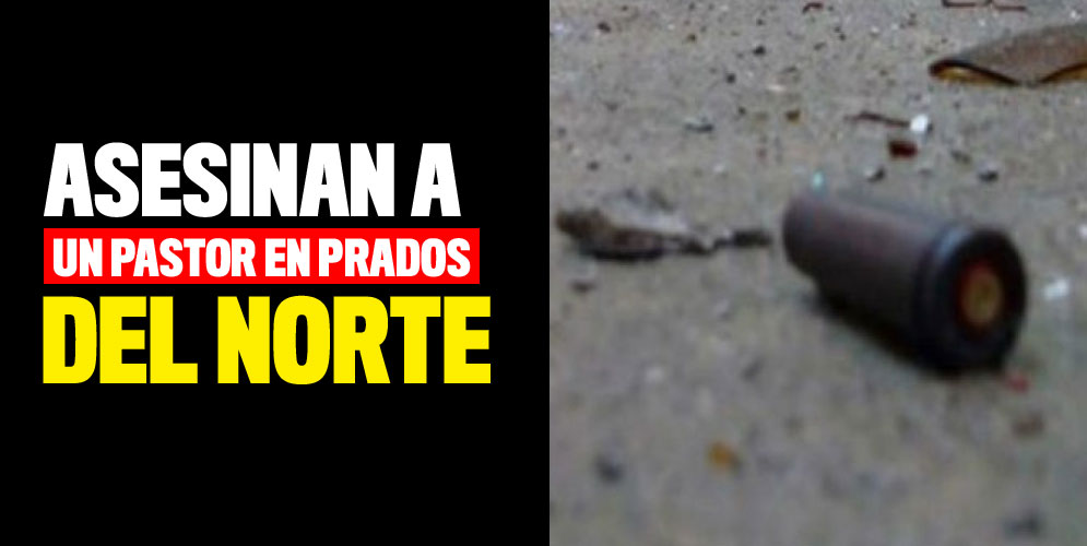 Asesinan a un pastor en Prados del Norte