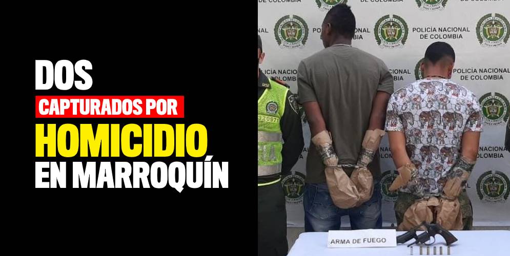Capturados dos hombres por homicidio en Marroquín