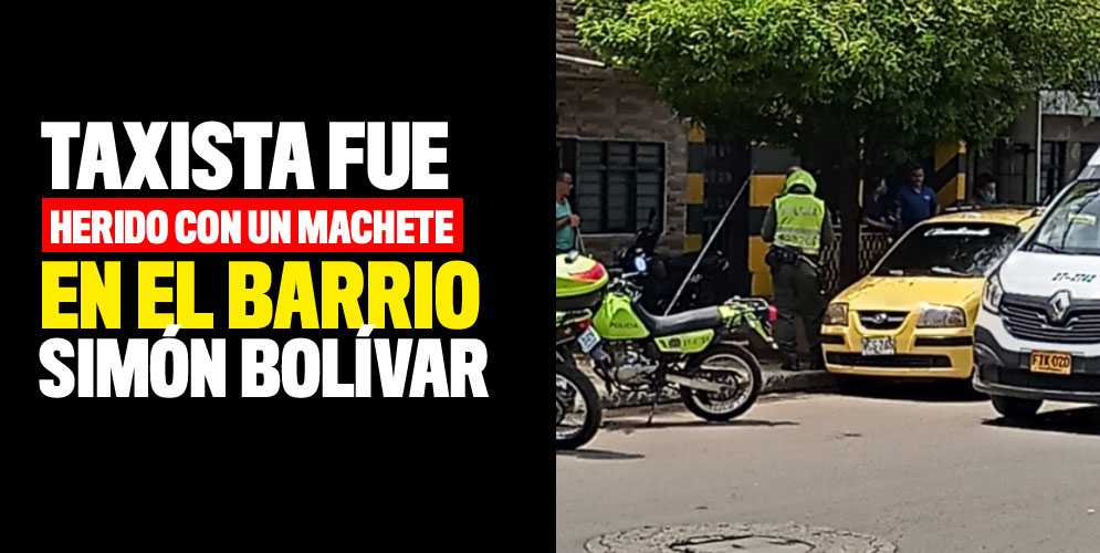Taxista fue herido con un machete en el barrio Simón Bolívar