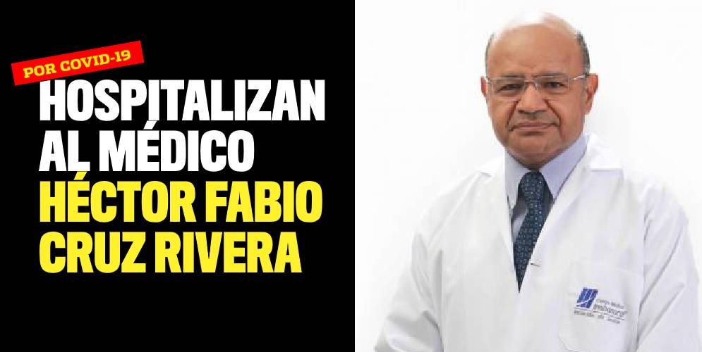 Hospitalizan al médico Héctor Fabio Cruz Rivera por Covid-19