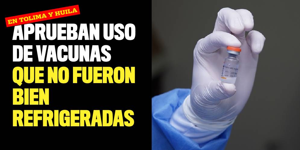 Aprueban uso de vacunas que no fueron bien refrigeradas en Tolima y Huila