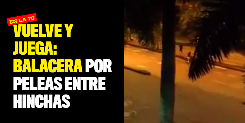 vuelve y juega balacera por peleas entre hinchas