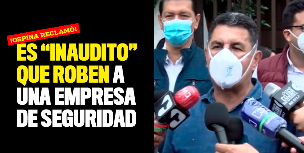 ¡Ospina reclamó!: Es "inaudito" que roben a una empresa de seguridad