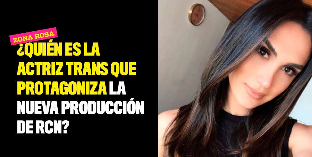 ¿Quién es la actriz trans que protagoniza la nueva producción de RCN?