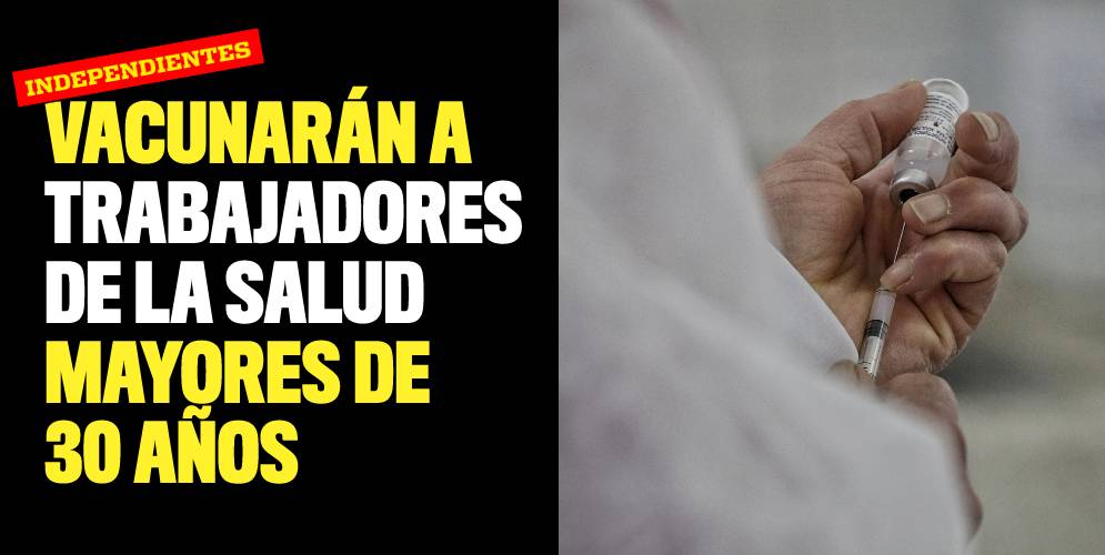Vacunarán a trabajadores de la salud independientes mayores de 30 años