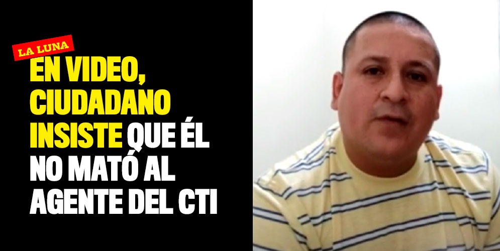 En video, ciudadano insiste que él no mató al agente del CTI