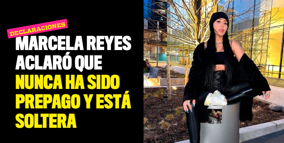 Marcela Reyes aclaró que nunca ha sido prepago y está soltera