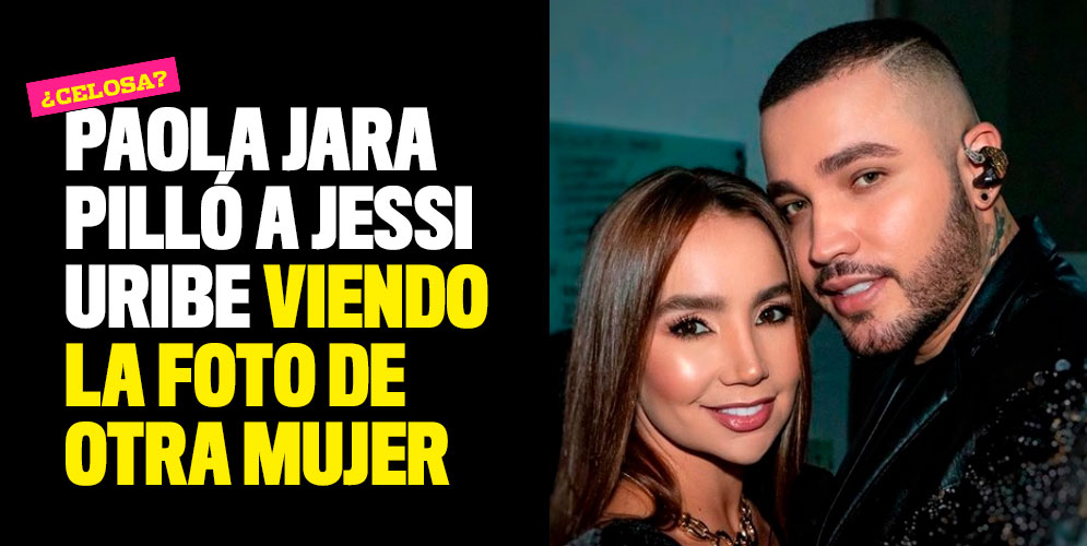 Paola Jara pilló a Jessi Uribe viendo la foto de otra mujer