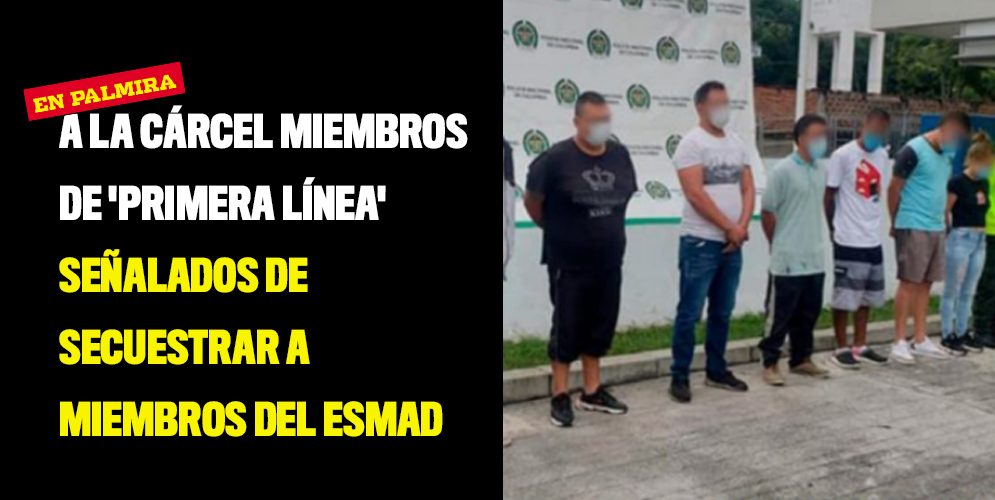 A la cárcel miembros de 'Primera Línea' señalados de secuestrar a miembros del Esmad
