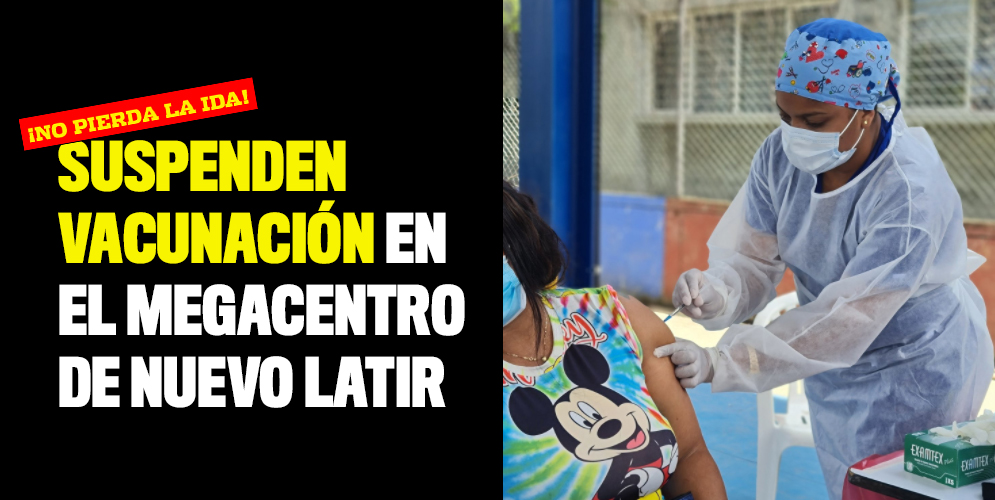 Suspenden vacunación en el megacentro de Nuevo Latir