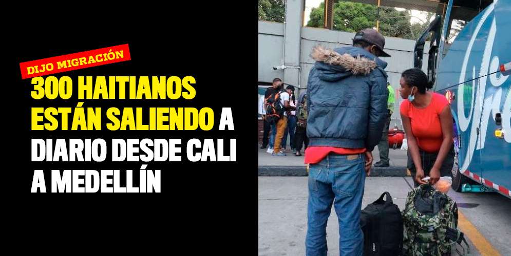 300 haitianos están saliendo a diario desde Cali a Medellín