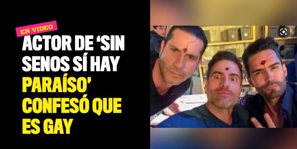 Actor-de-Sin-senos-sí-hay-paraíso-confesó-que-es-gay