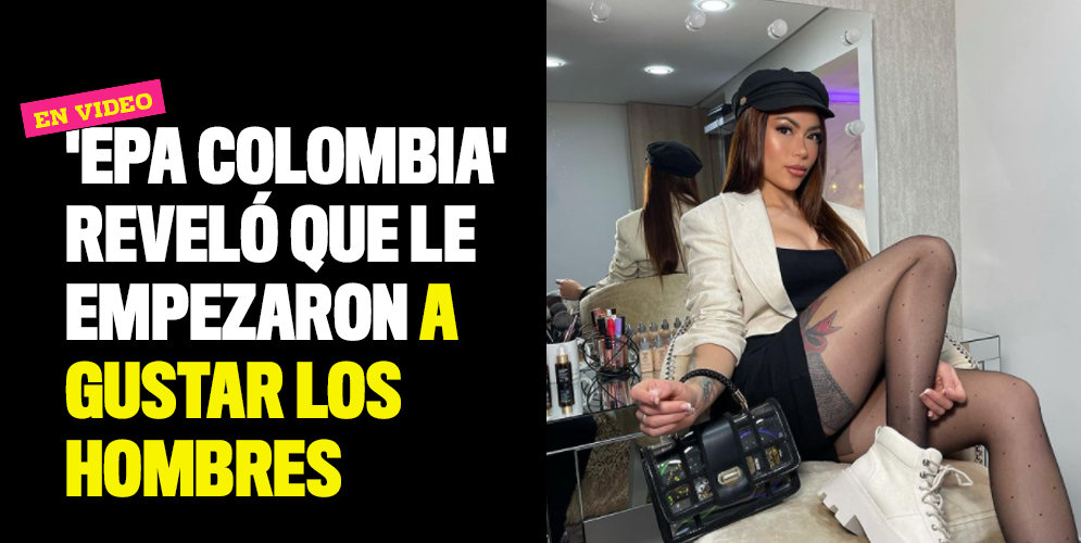 'Epa Colombia' reveló que le empezaron a gustar los hombres