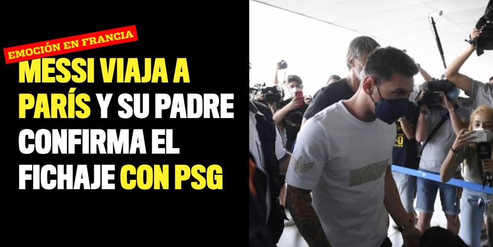 Messi viaja a París y su padre confirma el fichaje con PSG