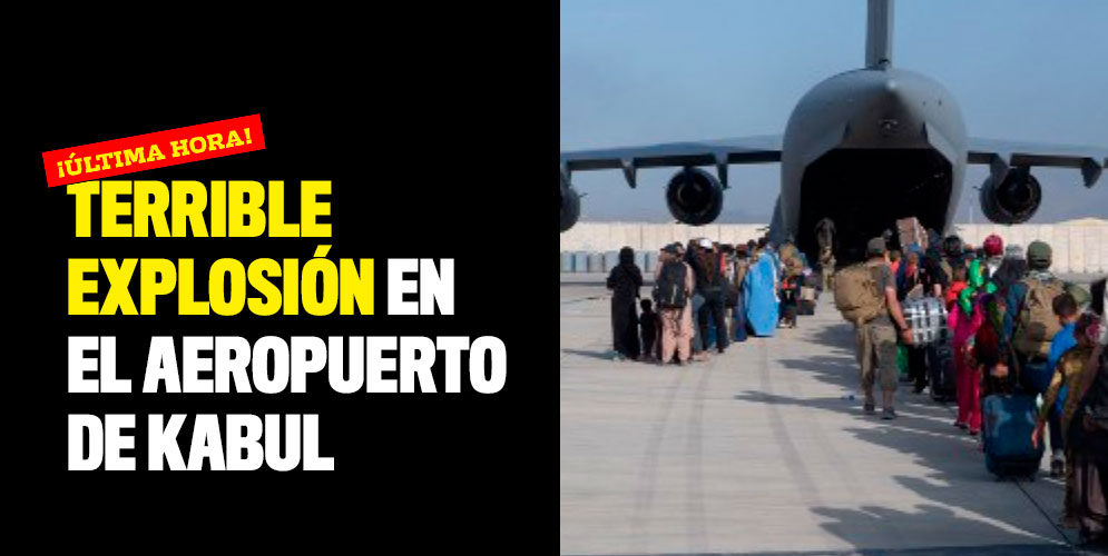 ¡Última hora! Terrible explosión en el aeropuerto de Kabul