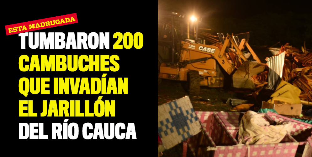 Tumbaron 200 cambuches que invadían el Jarillón del río Cauca