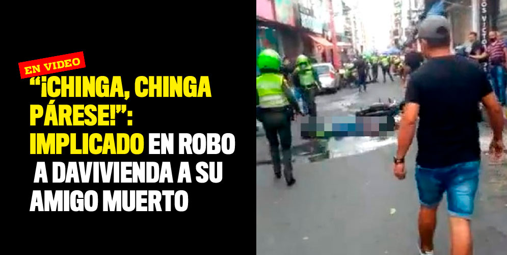 Chinga-chinga-párese-implicado-de-robo-en-el-centro-a-su-amigo-muerto (1)