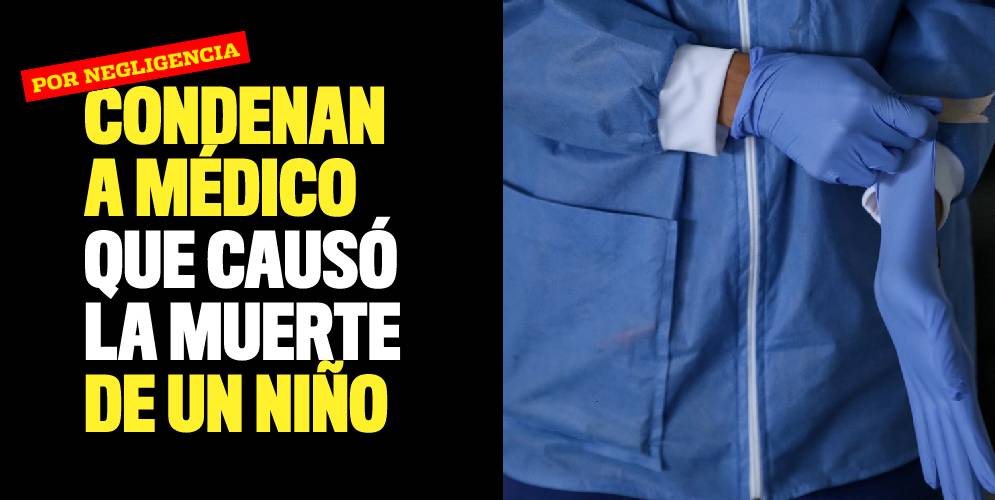 Condenan a médico por negligencia que causó la muerte de un niño