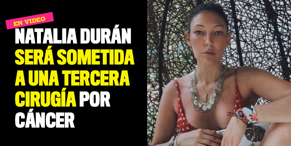 Natalia Durán será sometida a una tercera cirugía por cáncer