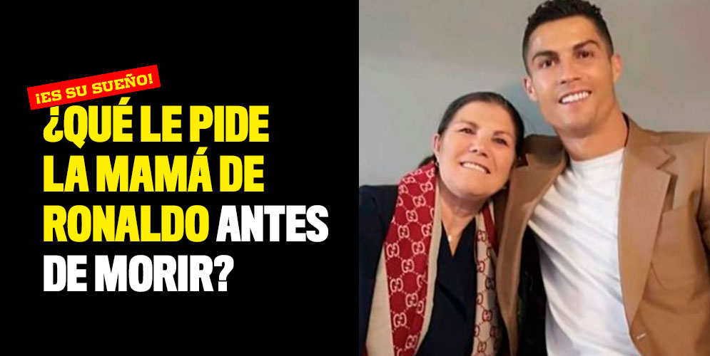 ¿Qué le pide la mamá de Ronaldo antes de morir?