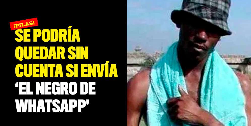 Se-podría-quedar-sin-cuenta-si-envía-el-negro-de-WhatsApp