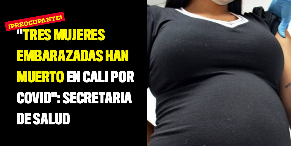 "Tres mujeres embarazadas han muerto en Cali por covid": secretaria de Salud"Tres mujeres embarazadas han muerto en Cali por covid": secretaria de Salud