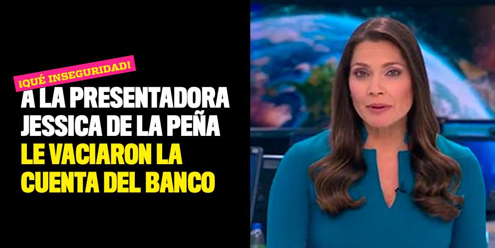 A-la-presentadora-Jessica-de-la-Peña-le-vaciaron-la-cuenta-del-banco (1)