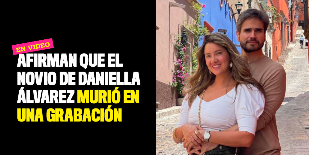 Afirman-que-el-novio-de-Daniella-Álvarez-murió-en-una-grabación