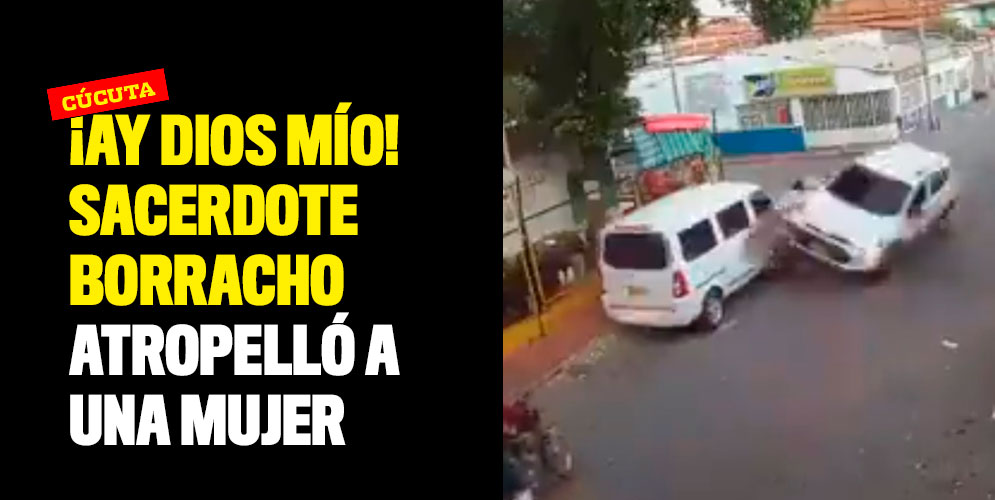 ¡Ay Dios mío! Sacerdote borracho atropelló a una mujer