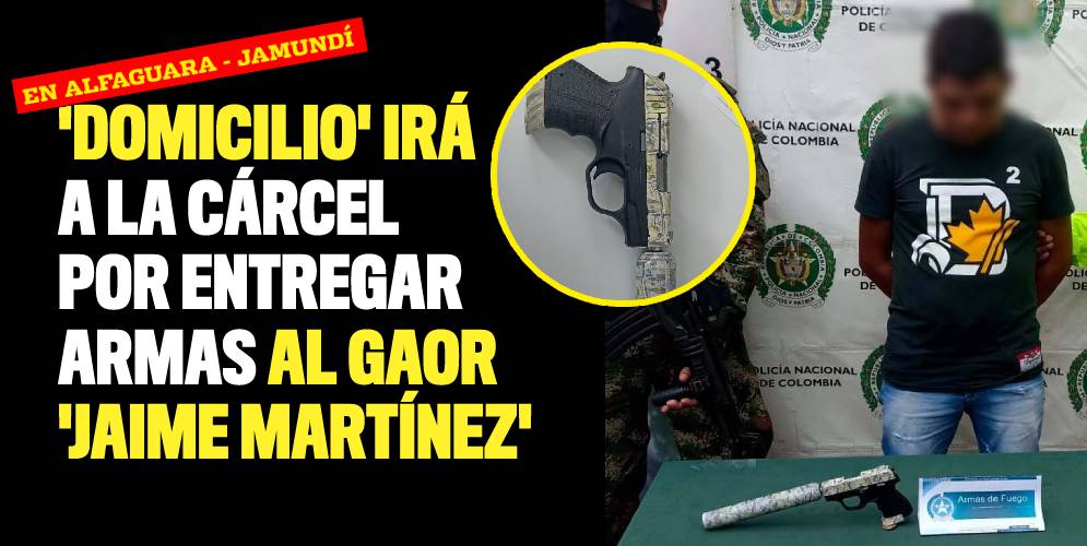 'Domicilio' irá a la cárcel por entregar armas al GAOR 'Jaime Martínez'