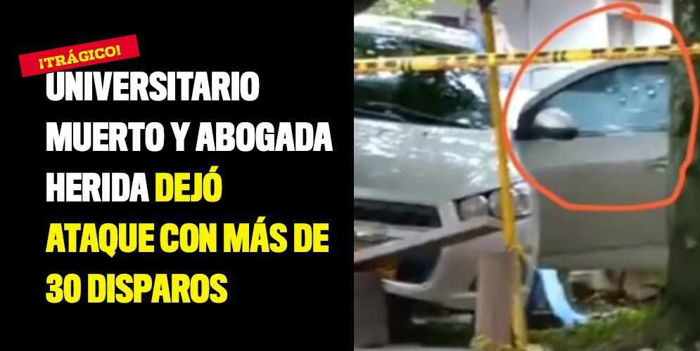 Universitario muerto y abogada herida dejó ataque con más de 30 disparos