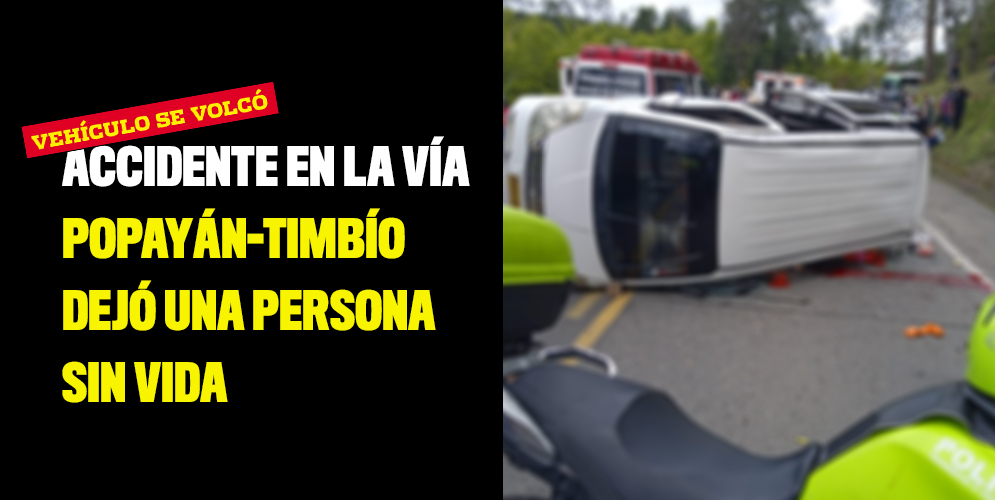 Accidente en la vía Popayán-Timbío dejó una persona sin vida