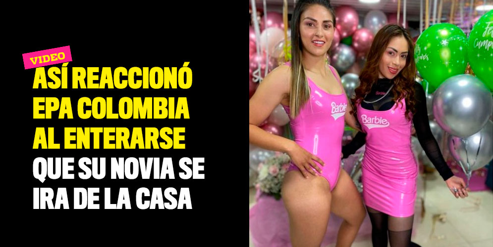 Así-reaccionó-Epa-Colombia-al-enterarse-que-su-novia-se-ira-de-la-casa