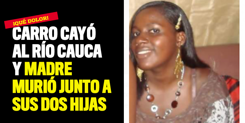 Carro cayó al Río Cauca y madre murió junto a sus dos hijas