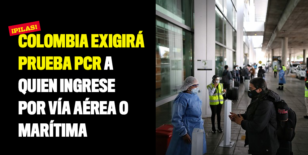 Colombia exigirá prueba PCR a quien ingrese por vía aérea o marítima