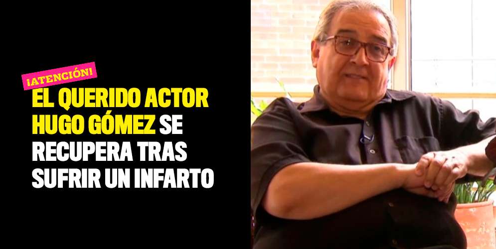El querido actor Hugo Gómez se recupera tras sufrir un infarto