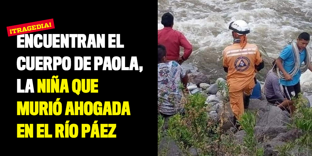 Encuentran el cuerpo de Paola, la niña que murió ahogada en el Río Páez