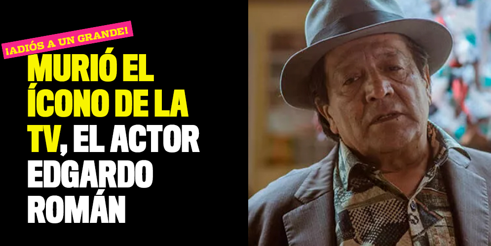 Murió el ícono de la tv, el actor Edgardo Román