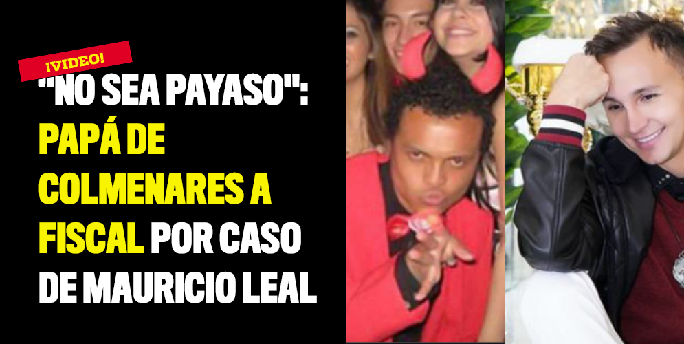 "No sea payaso": papá de Colmenares a Fiscal por caso de Mauricio Leal