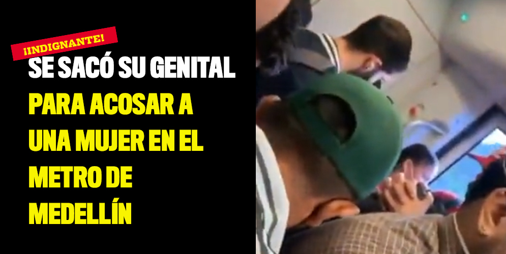 Se sacó su genital para acosar a una mujer en el metro de Medellín