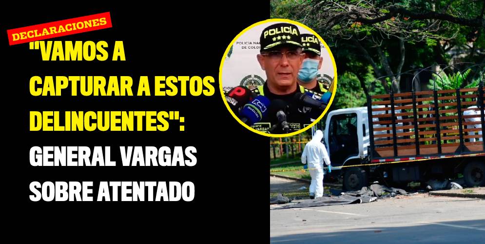Vamos a capturar a estos delincuentes General Vargas sobre atentado
