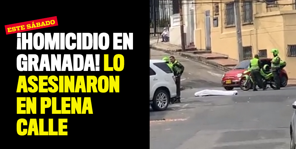 ¡Homicidio en Granada! Lo asesinaron en plena calle
