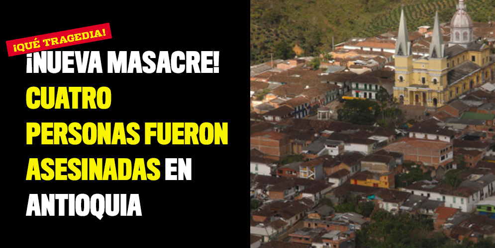 ¡Nueva masacre! Cuatro personas fueron asesinadas en Antioquia
