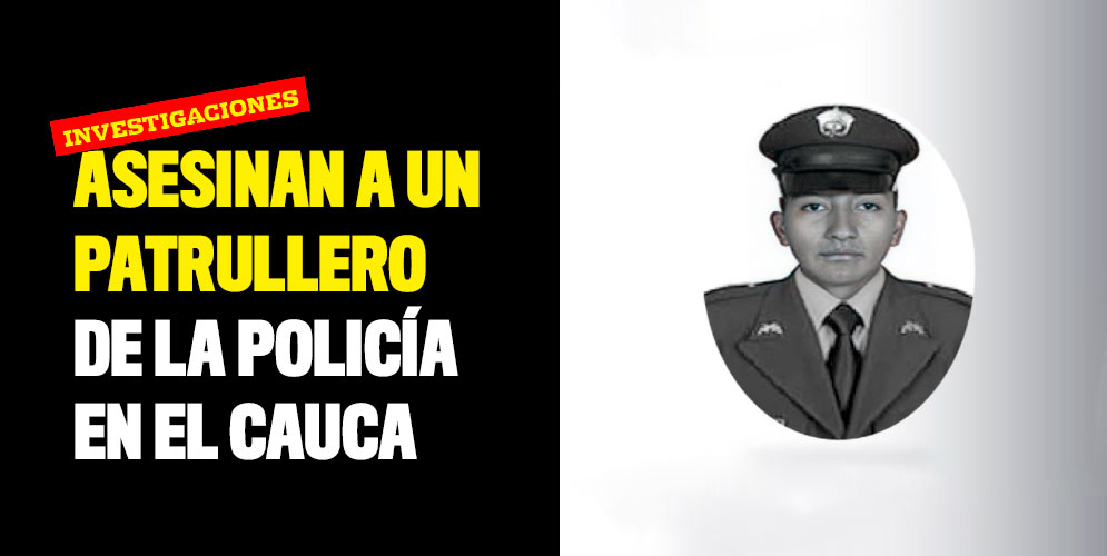 Hombres armados acabaron con la vida de un patrullero de la Policía en López de Micay, Cauca.