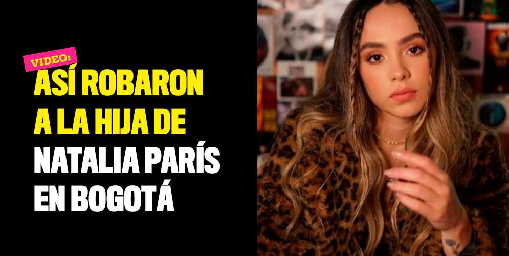 Video: Así robaron a la hija de Natalia París en Bogotá