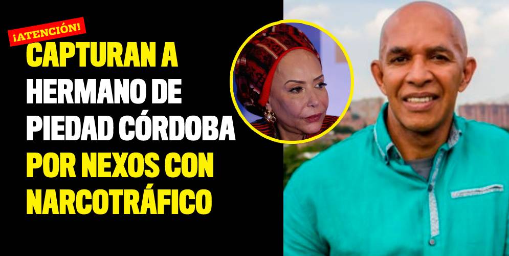 Capturan a hermano de Piedad Córdoba por nexos con narcotráfico