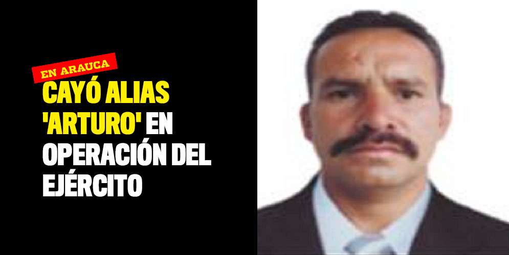 Cayó alias 'Arturo' en operación del Ejército en Arauca