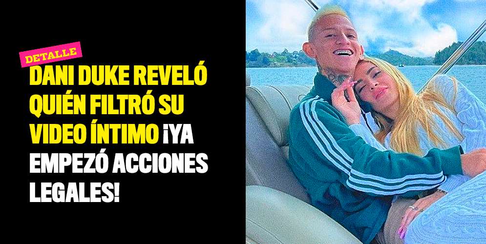 Dani-Duke-reveló-quién-filtró-su-video-íntimo-Ya-empezó-acciones-legales