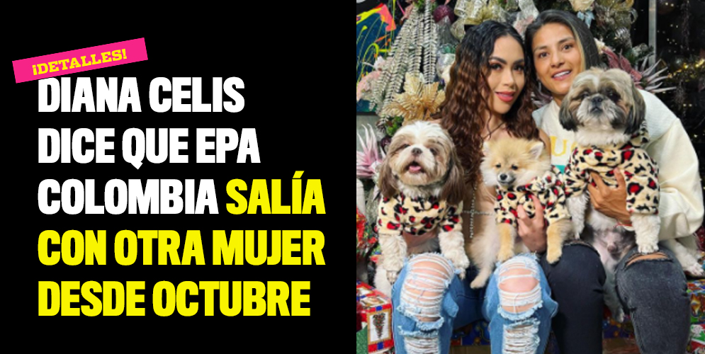 Diana Celis dice que Epa Colombia salía con otra mujer desde octubre
