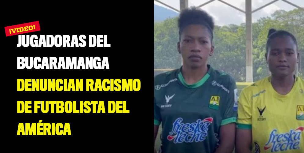 Jugadoras del Bucaramanga denuncian racismo de futbolista del América